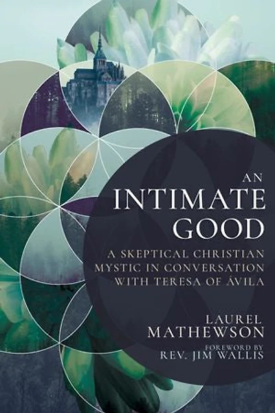 An Intimate Good: A Skeptical Christian Mystic Conversation with Teresa of Avila