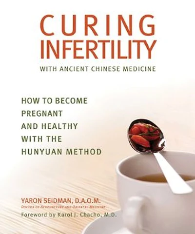 Curing Infertility with Ancient Chinese Medicine: How to Become Pregnant and Healthy the Hunyuan Method