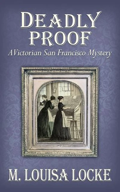 Deadly Proof: A Victorian San Francisco Mystery