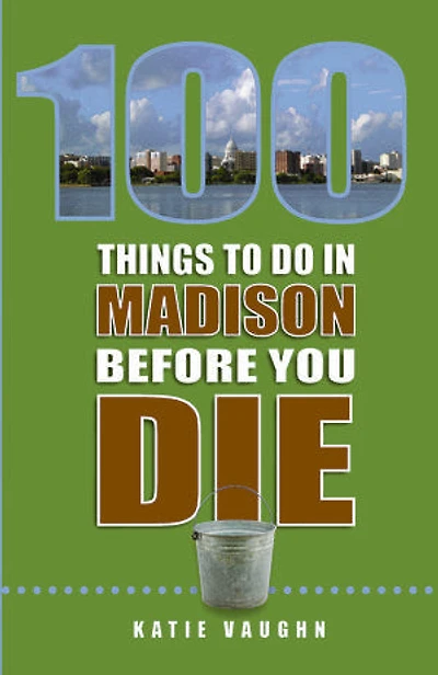 100 Things to Do in Madison Before You Die