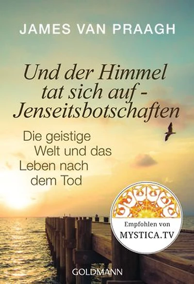 Und der Himmel tat sich auf - Jenseitsbotschaften: Die geistige Welt und das Leben nach dem Tode