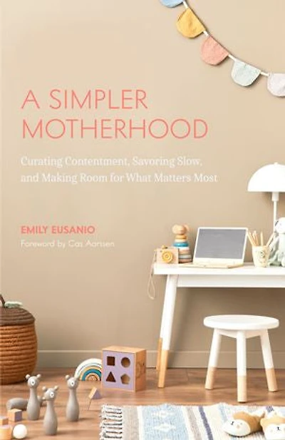 A Simpler Motherhood: Curating Contentment, Savoring Slow, and Making Room for What Matters Most (Tips Moms, Simplify Parenting, School-Age Children)