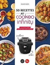 50 recettes au Cookeo infinity: le combo inédit de l'air fryer et du !