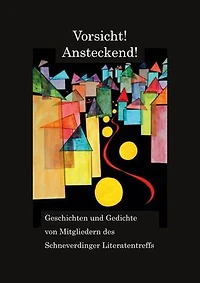 Vorsicht! Ansteckend!: Geschichten und Gedichte von Mitgliedern des Schneverdinger Literatentreffs