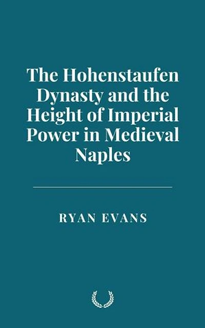 The Hohenstaufen Dynasty and the Height of Imperial Power in Medieval Naples