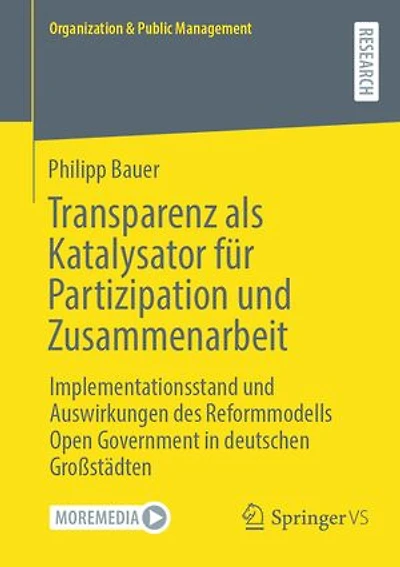 Transparenz als Katalysator fur Partizipation und Zusammenarbeit: Implementationsstand Auswirkungen des Reformmodells Open Government deutschen Gro stadten