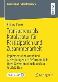 Transparenz als Katalysator fur Partizipation und Zusammenarbeit: Implementationsstand Auswirkungen des Reformmodells Open Government deutschen Gro stadten