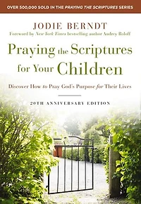 Praying the Scriptures for Your Children 20th Anniversary Edition: Discover How to Pray God's Purpose Their Lives