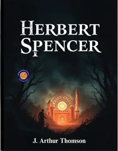 Herbert Spencer: A Life and Study of the Philosopher of Evolution and Society
