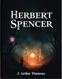 Herbert Spencer: A Life and Study of the Philosopher of Evolution and Society