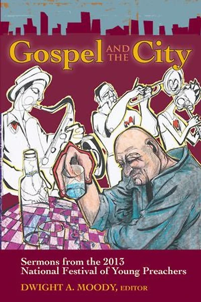 Gospel and the City: Sermons from 2013 National Festival of Young Preachers