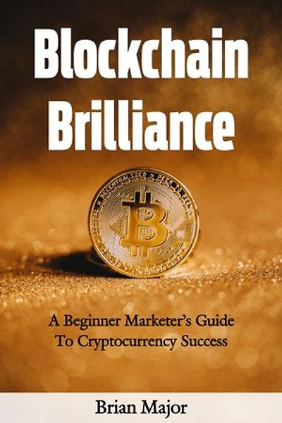 BlockChain Brilliance: A Beginner Marketer's Guide To Cryptocurrency Success