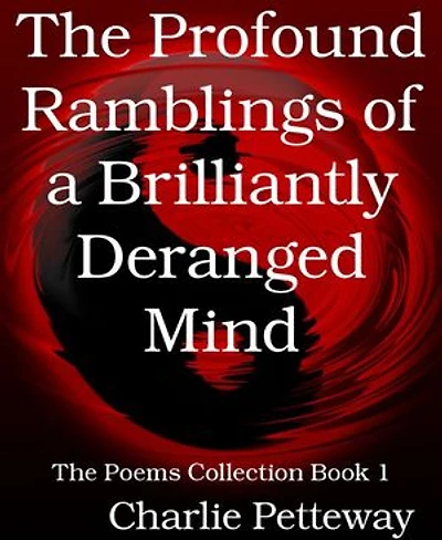 The Profound Ramblings of a Brilliantly Deranged Mind: The Poems Collection Book 1