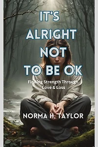 It's Alright Not to be Ok: Finding Strength Through Love and Loss