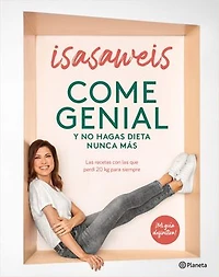 Come genial y no hagas dieta nunca más: Las recetas con las que perdí 20 kg para siempre