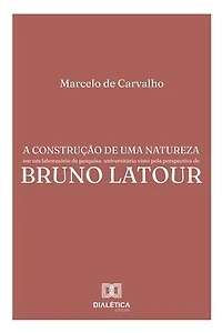 A construção de uma natureza em um laboratório de pesquisa universitário visto pela perspectiva de Bruno Latour