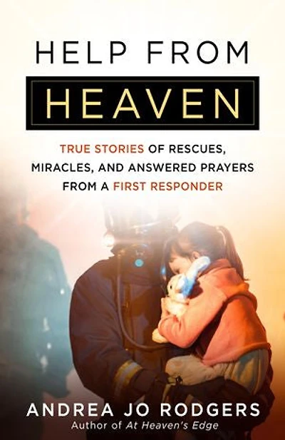 Help from Heaven: True Stories of Rescues, Miracles, and Answered Prayers a First Responder