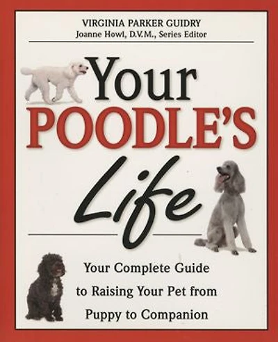 Your Poodle's Life: Your Complete Guide to Raising Your Pet from Puppy to Companion