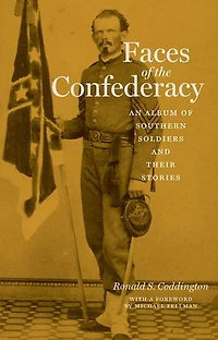 Faces of the Confederacy: An Album Southern Soldiers and Their Stories