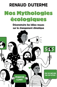 Nos mythologies écologiques: déconstruire les idées reçues sur le changement climatique
