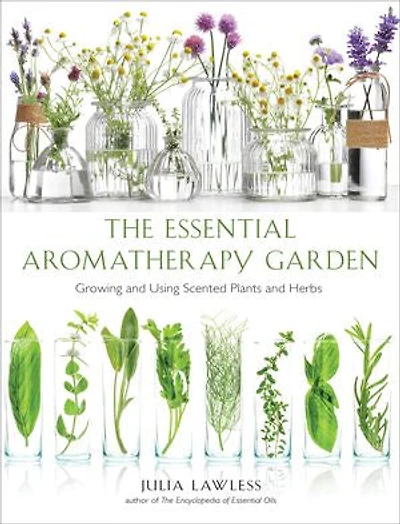 Essential Aromatherapy Garden: Growing And Using Scented Plants Herbs