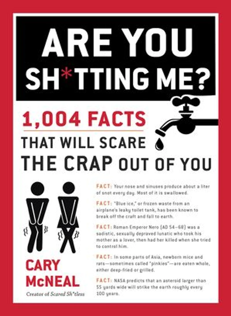 Are You Sh*tting Me?: 1,004 Facts That Will Scare The Crap Out Of
