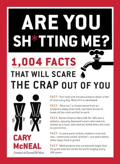 Are You Sh*tting Me?: 1,004 Facts That Will Scare The Crap Out Of