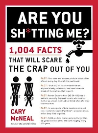 Are You Sh*tting Me?: 1,004 Facts That Will Scare The Crap Out Of