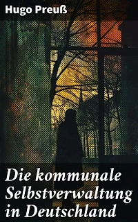 Die kommunale Selbstverwaltung in Deutschland: Bereicherte Ausgabe. Selbstverwaltung im deutschen Rechtssystem: Analyse und historische Perspektiven