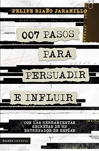 007 pasos para persuadir e influir: Con las herramientas secretasde un entrenador de espías
