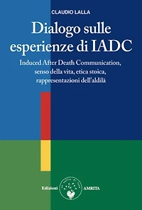 Dialogo sulle esperienze di IADC: Induced After Death Communication, senso della vita, etica stoica, rappresentazioni dell'aldilà