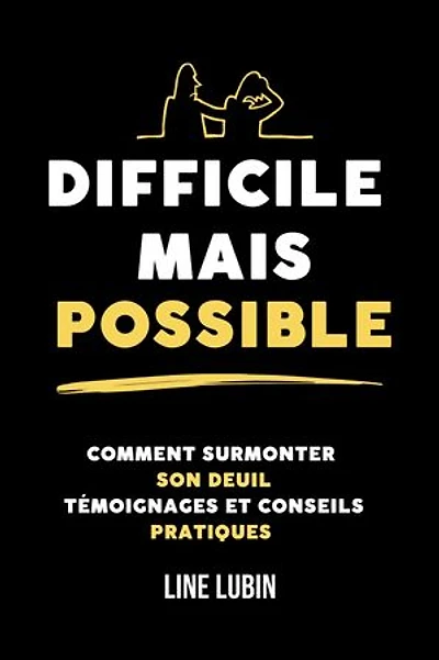 Difficile mais possible: COMMENT SURMONTER SON DEUIL TÉMOIGNAGES ET CONSEILS PRATIQUES