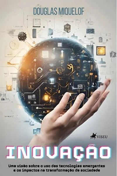 Inovação: Uma Visão sobre o uso das Tecnologias Emergentes e os Impactos na Transformação da Sociedade