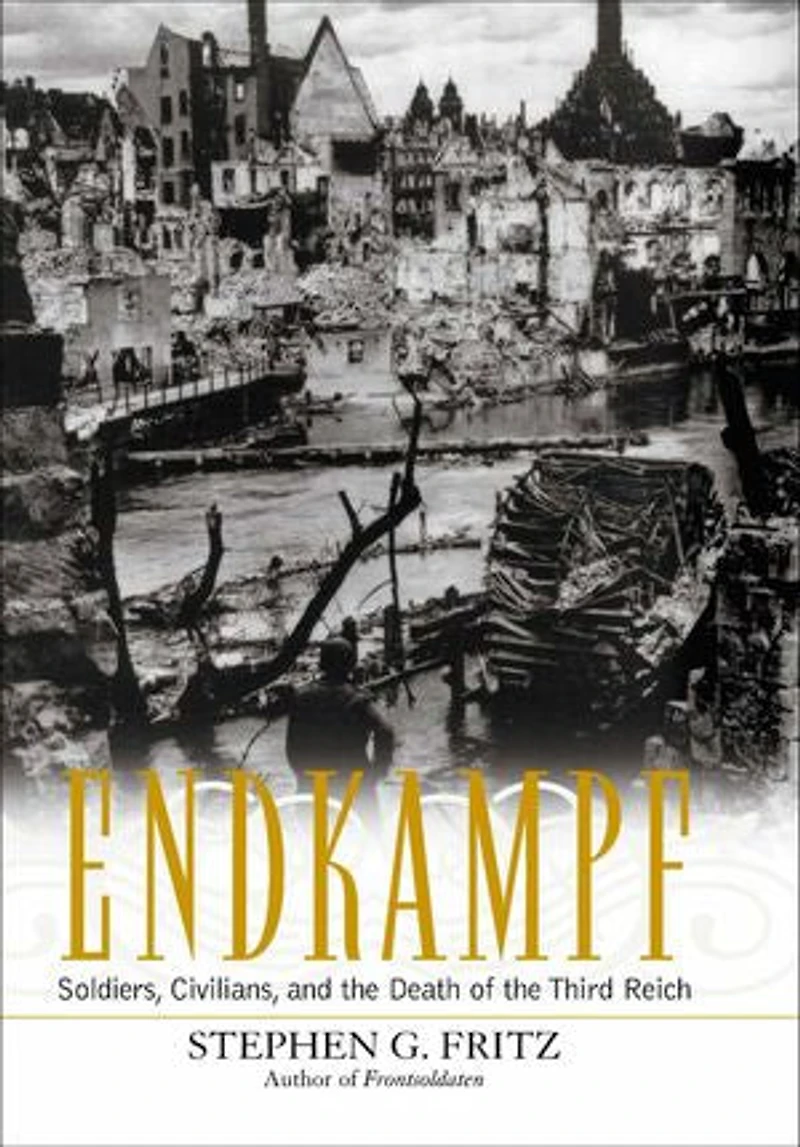 Endkampf: Soldiers, Civilians, and The Death Of Third Reich