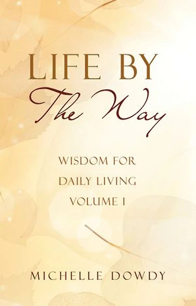 Life By The Way: Wisdom for Daily Living Volume I