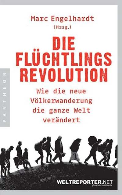 Die Flüchtlingsrevolution: Wie die neue Völkerwanderung die ganze Welt verändert