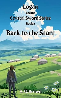 Back to the Start: Logan and the Crystal Sword, #2