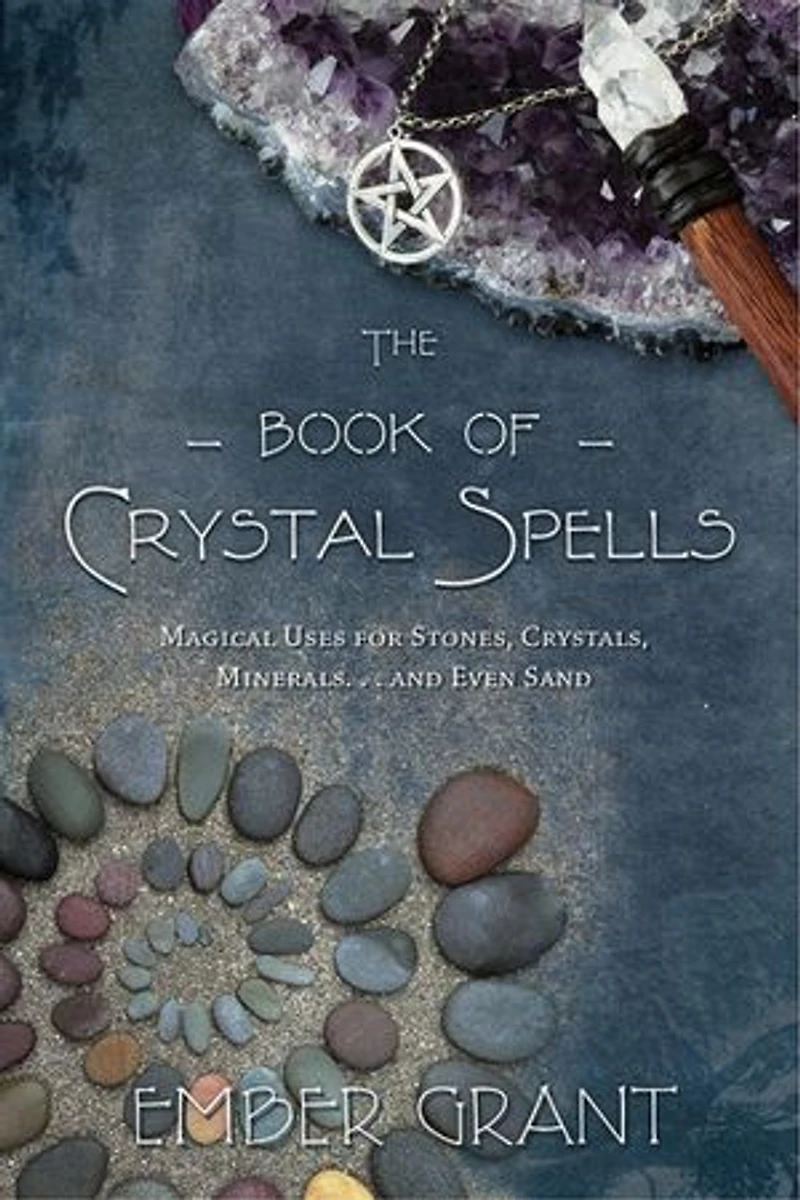 The Book of Crystal Spells: Magical Uses for Stones, Crystals, Minerals . and Even Sand