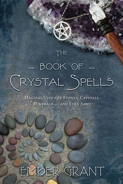 The Book of Crystal Spells: Magical Uses for Stones, Crystals, Minerals . and Even Sand