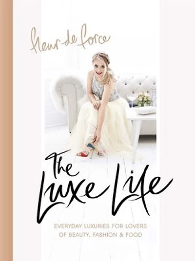 The Luxe Life: Everyday Luxuries for Lovers of Beauty, Fashion & Food