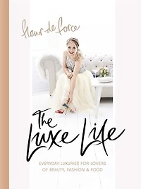 The Luxe Life: Everyday Luxuries for Lovers of Beauty, Fashion & Food
