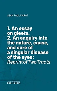 1. An essay on gleets. 2. An enquiry into the nature, cause, and cure of a singular disease of the eyes: Reprint of Two Tracts