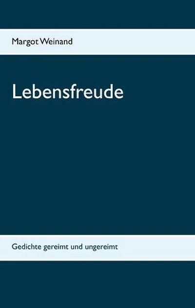 Lebensfreude: Gedichte gereimt und ungereimt