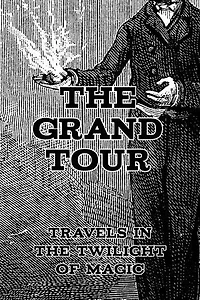 The Grand Tour: Travels in the Twilight of Magic