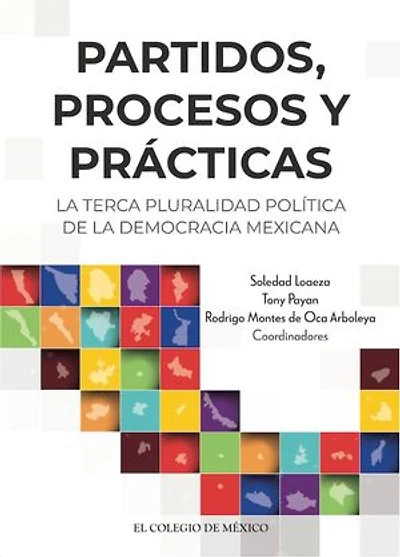 Partidos, procesos y prácticas. La terca pluralidad política de la democracia mexicana: La terca pluralidad política de la democracia mexicana