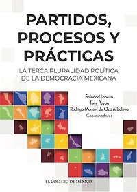 Partidos, procesos y prácticas. La terca pluralidad política de la democracia mexicana: La terca pluralidad política de la democracia mexicana