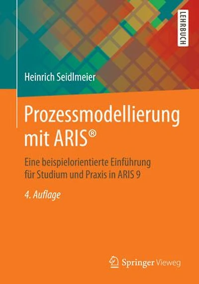 Prozessmodellierung mit ARIS®: Eine beispielorientierte Einführung für Studium und Praxis ARIS 10