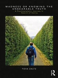 Madness or Knowing the Unbearable Truth: A Psychoanalytic Journey Search of Sanity