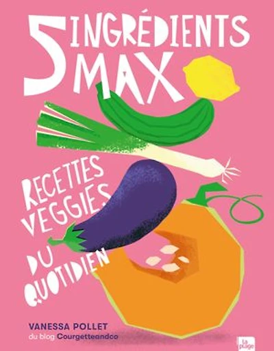 5 ingrédients max : recettes veggies du quotidien: quotidien