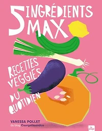5 ingrédients max : recettes veggies du quotidien: quotidien